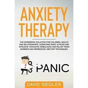 Anxiety Therapy: The workbook solution for children, adults and relationships. Overcome panic attacks and intrusive thoughts. Rebalance, Paperback - D imagine