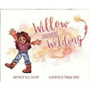 Willow Discovers Welding, Hardcover - Kelli Gilliam imagine