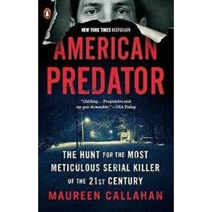American Predator: The Hunt for the Most Meticulous Serial Killer of the 21st Century, Paperback - Maureen Callahan imagine