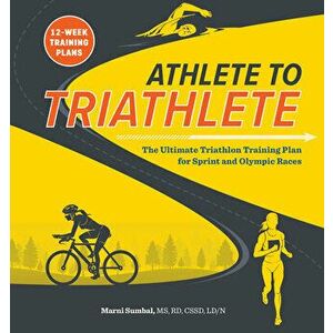Athlete to Triathlete: The Ultimate Triathlon Training Plan for Sprint and Olympic Races, Paperback - Marni, MS Rd Cssd LD/N Sumbal imagine