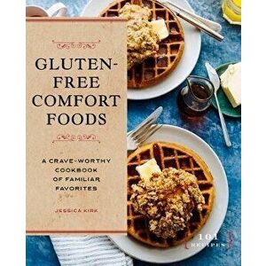 Gluten-Free Comfort Foods: A Crave-Worthy Cookbook of Familiar Favorites, Paperback - Jessica Kirk imagine