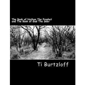 The Book of Nathan The Prophet and The Book of Gad The Seer: The Two Witnesses, Paperback - Ti Burtzloff imagine