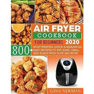 Air Fryer Cookbook For Beginners 2020: 800 Most Wanted, Quick & Amazingly Easy Recipes to Fry, Bake, Grill, and Roast with Your Air Fryer, Paperback - imagine
