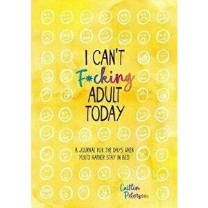 I Can't F*cking Adult Today: A Journal for the Days When You'd Rather Stay in Bed, Paperback - Monica Sweeney imagine