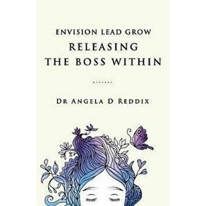 Envision Lead Grow: Releasing The Boss Within, Paperback - Angela D. Reddix imagine