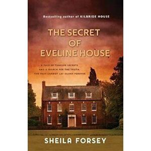 The Secret Of Eveline House: A Tale Of Tangled Secrets And A Search For The Truth., Paperback - Sheila Forsey imagine