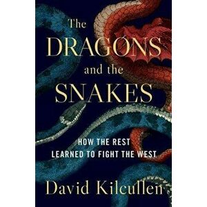 The Dragons and the Snakes: How the Rest Learned to Fight the West, Hardcover - David Kilcullen imagine