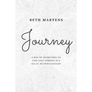 Journey: A Map Of Archetypes To Find Lost Purpose In A Sea Of Meaninglessness, Paperback - Beth Martens imagine