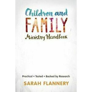 Children and Family Ministry Handbook: Practical.Tested.Backed by Research., Paperback - Sarah Flannery imagine
