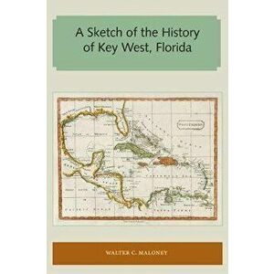 A Sketch of the History of Key West, Florida, Paperback - Walter C. Maloney imagine