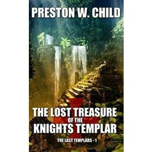 The Lost Treasure of the Knights Templar, Paperback - Preston W. Child imagine