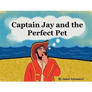 Captain Jay and the Perfect Pet, Paperback - Jason Antonucci imagine