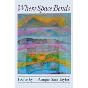 Where Space Bends, Paperback - Anique Sara Taylor imagine