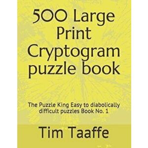 500 Large Print Cryptogram puzzle book: The Puzzle King Easy to diabolically difficult puzzles Book No. 1, Paperback - Tim Taaffe Editor imagine