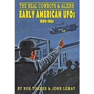 The Real Cowboys & Aliens: Early American UFOs (1800-1864), Hardcover - Noe Torres imagine