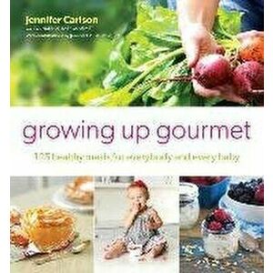 Growing Up Gourmet: 125 Healthy Meals for Everybody and Every Baby, Paperback - Jennifer Carlson imagine