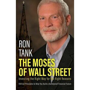 The Moses of Wall Street: Investing The Right Way For The Right Reasons, Paperback - Ron Tank imagine