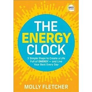 The Energy Clock: 3 Simple Steps to Create a Life Full of Energy - And Live Your Best Every Day, Hardcover - Molly Fletcher imagine