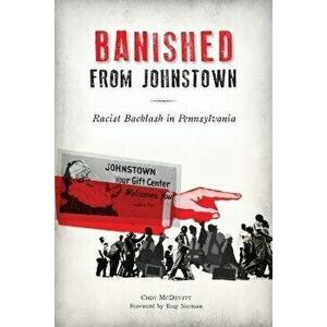 Banished from Johnstown: Racist Backlash in Pennsylvania, Paperback - Cody McDevitt imagine