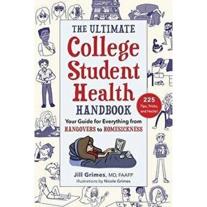 The Ultimate College Student Health Handbook: Your Guide for Everything from Hangovers to Homesickness, Paperback - Jill Grimes imagine