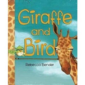 Giraffe and Bird, Hardcover - Rebecca Bender imagine