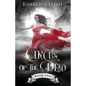 Circus of the Dead: Book 2, Paperback - Kimberly Loth imagine