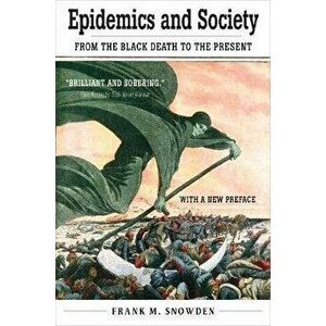 Epidemics and Society: From the Black Death to the Present, Paperback - Frank M. Snowden imagine