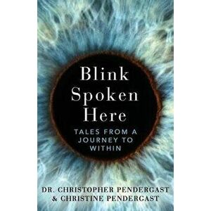 Blink Spoken Here: Tales From A Journey To Within, Paperback - Christopher Pendergast imagine