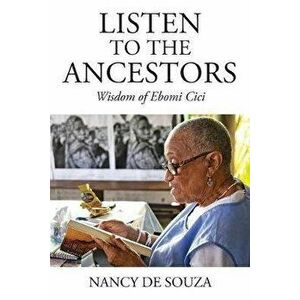 Listen to the Ancestors: Wisdom of Ebomi Cici, Paperback - Nancy de Souza imagine