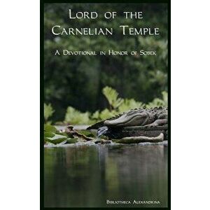 Lord of the Carnelian Temple: A Devotional in Honor of Sobek, Paperback - Sobekemiti imagine