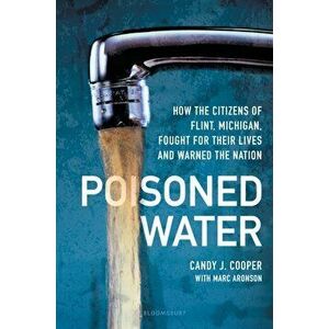 Poisoned Water: How the Citizens of Flint, Michigan, Fought for Their Lives and Warned the Nation, Hardcover - Candy J. Cooper imagine