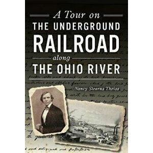 A Tour on the Underground Railroad Along the Ohio River, Paperback - Nancy Stearns Theiss imagine