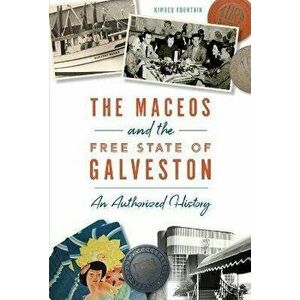 The Maceos and the Free State of Galveston: An Authorized History, Paperback - Kimber Fountain imagine
