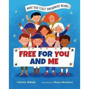 Free for You and Me: What Our First Amendment Means, Hardcover - Christy Mihaly imagine