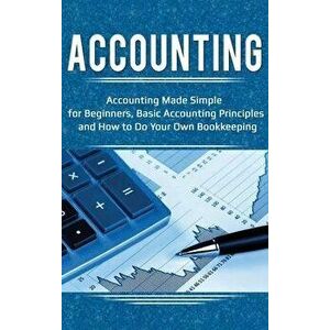 Accounting: Accounting Made Simple for Beginners, Basic Accounting Principles and How to Do Your Own Bookkeeping, Hardcover - Robert Briggs imagine