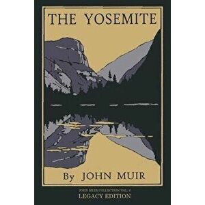 The Yosemite - Legacy Edition: Celebrating The Yosemite Valley's Majesty, Natural History, And Places Worth Visiting, Paperback - John Muir imagine