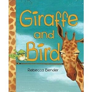 Giraffe and Bird, Hardcover - Rebecca Bender imagine