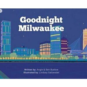Goodnight Milwaukee, Hardcover - Angie Buelow imagine