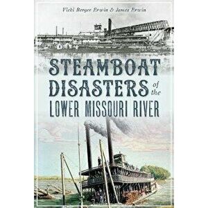 Steamboat Disasters of the Lower Missouri River, Paperback - Vicki Berger Erwin imagine