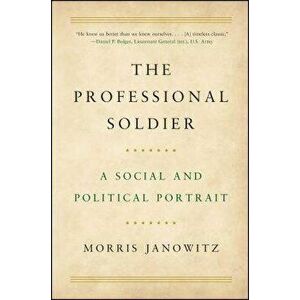 The Professional Soldier: A Social and Political Portrait, Paperback - Morris Janowitz imagine
