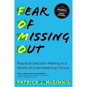 Fear of Missing Out: Practical Decision-Making in a World of Overwhelming Choice, Paperback - Patrick J. McGinnis imagine