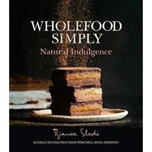 Wholefood Simply: Natural Indulgence, Paperback - Bianca Slade imagine