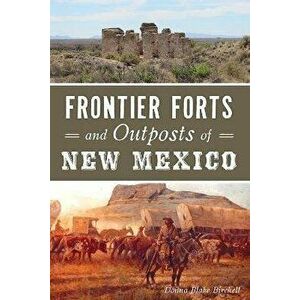 Frontier Forts and Outposts of New Mexico, Paperback - Donna Blake Birchell imagine