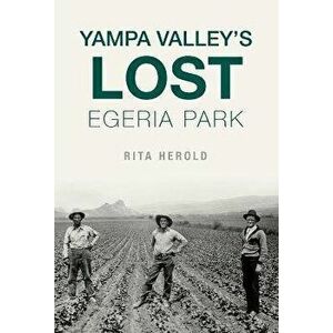 Yampa Valley's Lost Egeria Park, Paperback - Rita Herold imagine