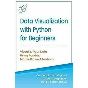 Data Visualization with Python for Beginners: Visualize Your Data using Pandas, Matplotlib and Seaborn, Paperback - Ai Publishing imagine