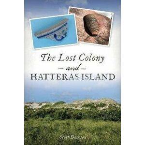 The Lost Colony and Hatteras Island, Paperback - Scott Dawson imagine