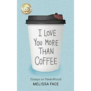 I Love You More Than Coffee, Hardcover - Melissa Face imagine