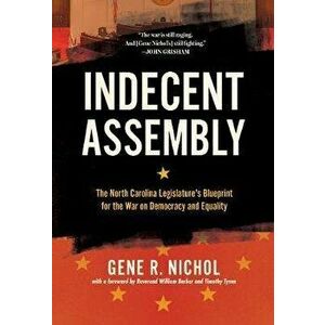 Indecent Assembly: The North Carolina Legislature's Blueprint for the War on Democracy and Equality, Paperback - Gene R. Nichol imagine
