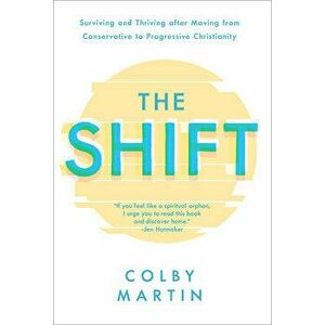 The Shift: Surviving and Thriving After Moving from Conservative to Progressive Christianity, Hardcover - Colby Martin imagine