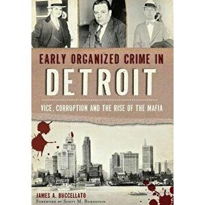 Early Organized Crime in Detroit: : Vice, Corruption and the Rise of the Mafia, Paperback - James Buccellato imagine